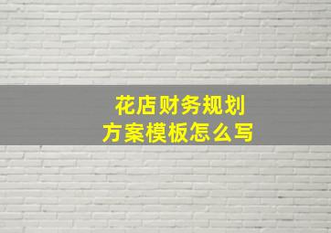 花店财务规划方案模板怎么写