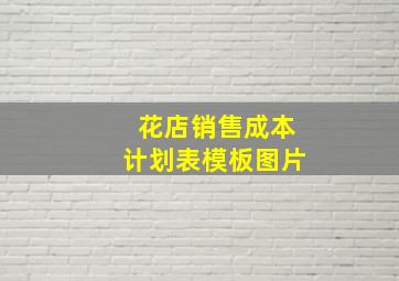 花店销售成本计划表模板图片