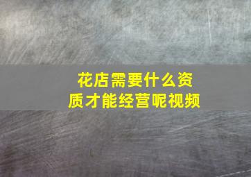 花店需要什么资质才能经营呢视频