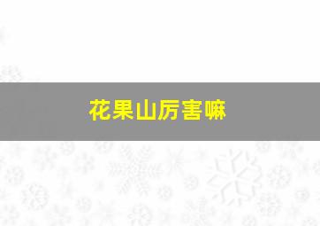 花果山厉害嘛