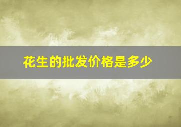 花生的批发价格是多少