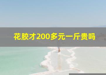 花胶才200多元一斤贵吗