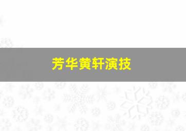 芳华黄轩演技