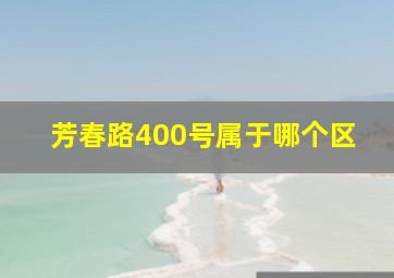 芳春路400号属于哪个区