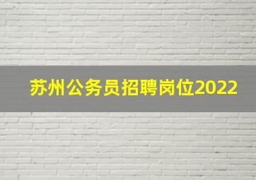 苏州公务员招聘岗位2022