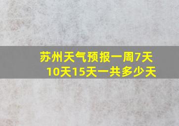 苏州天气预报一周7天10天15天一共多少天