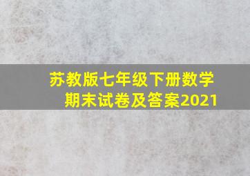 苏教版七年级下册数学期末试卷及答案2021