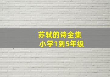 苏轼的诗全集小学1到5年级