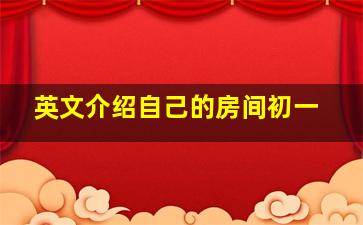 英文介绍自己的房间初一