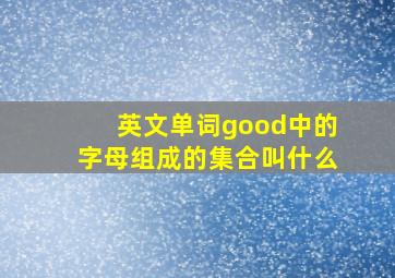 英文单词good中的字母组成的集合叫什么