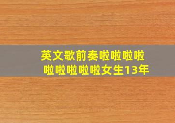 英文歌前奏啦啦啦啦啦啦啦啦啦女生13年