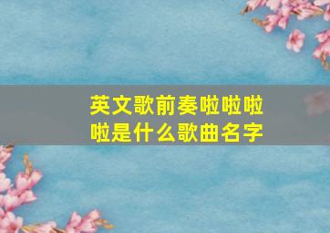 英文歌前奏啦啦啦啦是什么歌曲名字