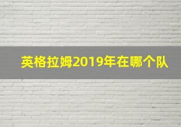 英格拉姆2019年在哪个队