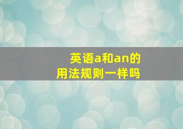 英语a和an的用法规则一样吗