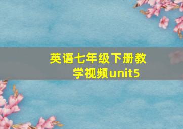 英语七年级下册教学视频unit5