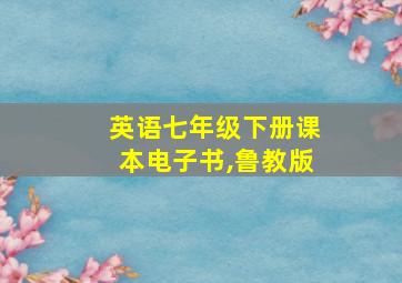 英语七年级下册课本电子书,鲁教版