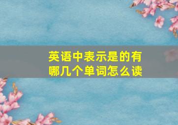 英语中表示是的有哪几个单词怎么读