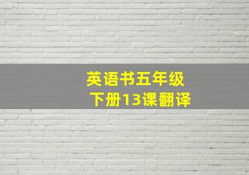 英语书五年级下册13课翻译