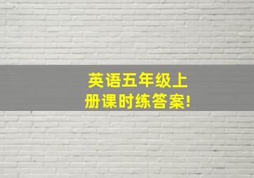 英语五年级上册课时练答案!