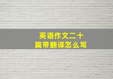 英语作文二十篇带翻译怎么写