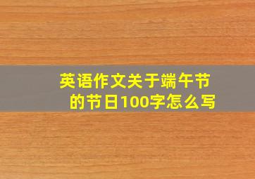 英语作文关于端午节的节日100字怎么写