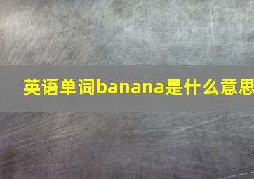 英语单词banana是什么意思