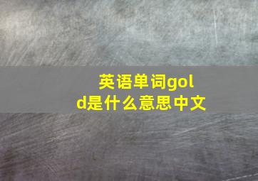 英语单词gold是什么意思中文