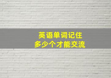 英语单词记住多少个才能交流