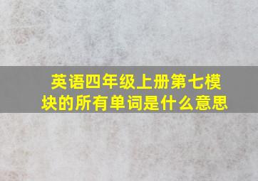 英语四年级上册第七模块的所有单词是什么意思