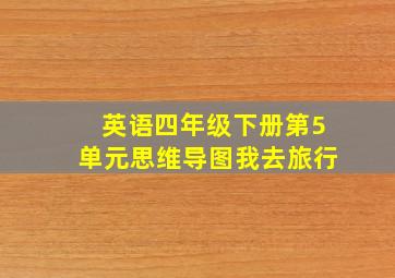 英语四年级下册第5单元思维导图我去旅行