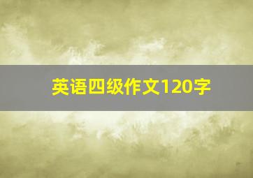 英语四级作文120字