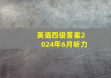 英语四级答案2024年6月听力