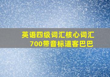 英语四级词汇核心词汇700带音标道客巴巴