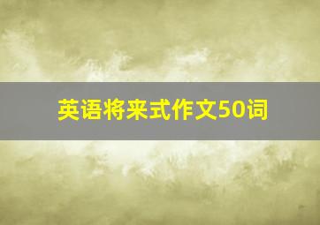 英语将来式作文50词