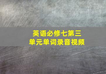 英语必修七第三单元单词录音视频