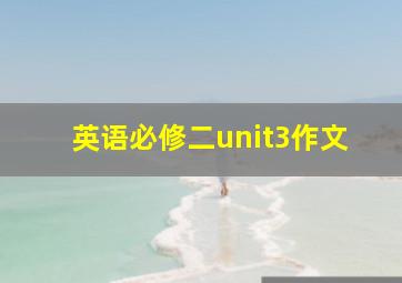 英语必修二unit3作文