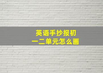 英语手抄报初一二单元怎么画