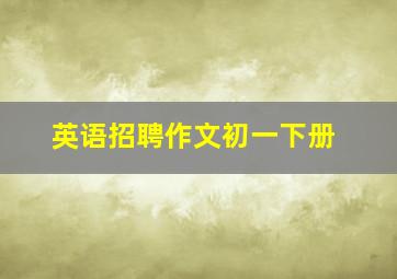 英语招聘作文初一下册