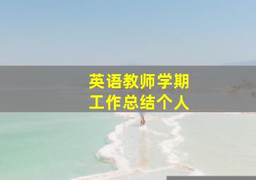 英语教师学期工作总结个人