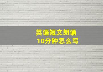 英语短文朗诵10分钟怎么写