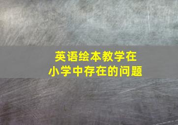 英语绘本教学在小学中存在的问题