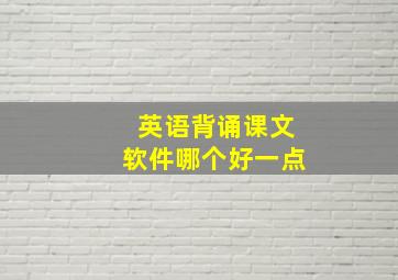 英语背诵课文软件哪个好一点