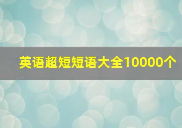 英语超短短语大全10000个