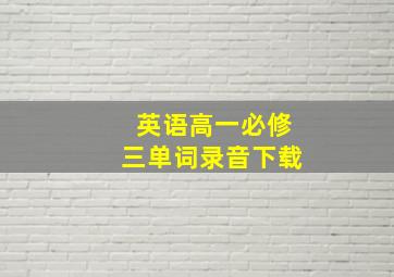 英语高一必修三单词录音下载