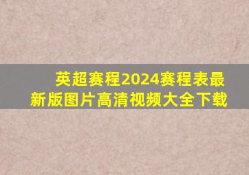 英超赛程2024赛程表最新版图片高清视频大全下载