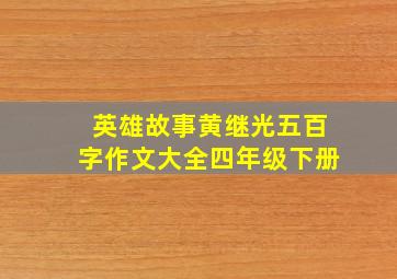 英雄故事黄继光五百字作文大全四年级下册