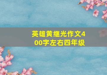 英雄黄继光作文400字左右四年级