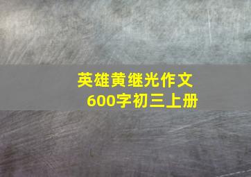 英雄黄继光作文600字初三上册