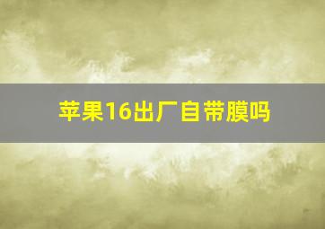 苹果16出厂自带膜吗