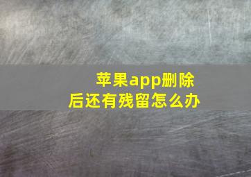 苹果app删除后还有残留怎么办